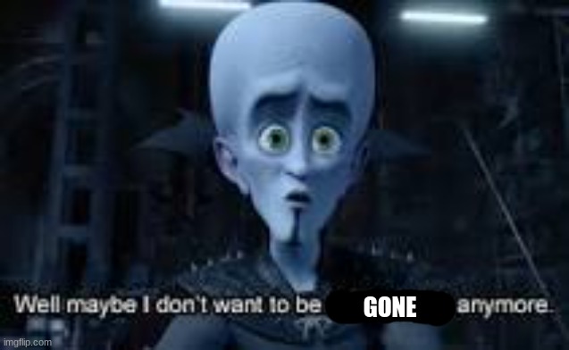 I might come back to this stream. | GONE | image tagged in well maybe i don't wanna be the bad guy anymore | made w/ Imgflip meme maker