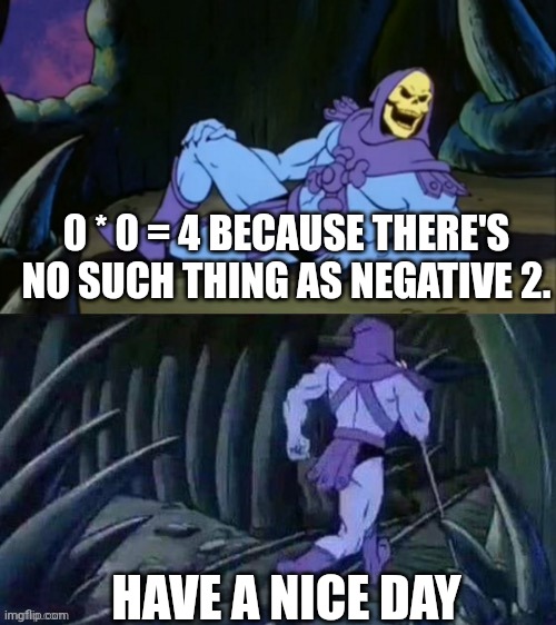 He-Man eats it pizza | 0 * 0 = 4 BECAUSE THERE'S NO SUCH THING AS NEGATIVE 2. HAVE A NICE DAY | image tagged in skeletor disturbing facts | made w/ Imgflip meme maker