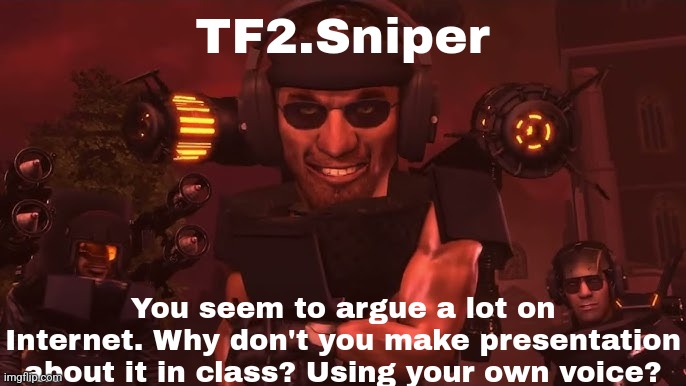 This is ridiculous | TF2.Sniper; You seem to argue a lot on Internet. Why don't you make presentation about it in class? Using your own voice? | made w/ Imgflip meme maker