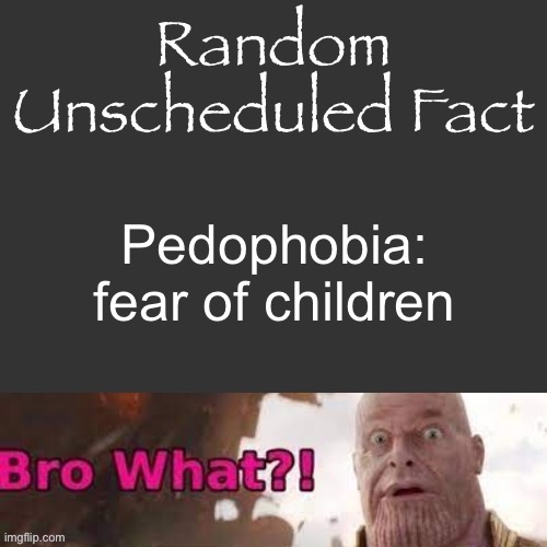 Random Unscheduled Fact | Pedophobia: fear of children | image tagged in random unscheduled fact | made w/ Imgflip meme maker