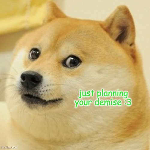 Doge | just planning your demise :3 | image tagged in memes,doge | made w/ Imgflip meme maker