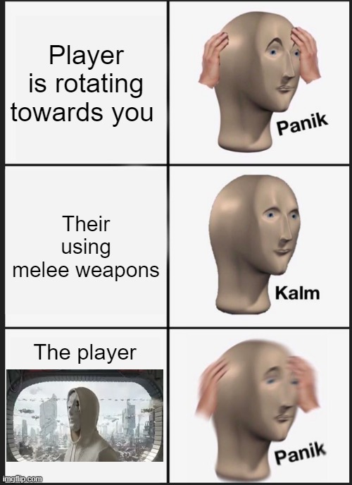 Panik Kalm Panik Meme | Player is rotating towards you; Their using melee weapons; The player | image tagged in memes,panik kalm panik | made w/ Imgflip meme maker