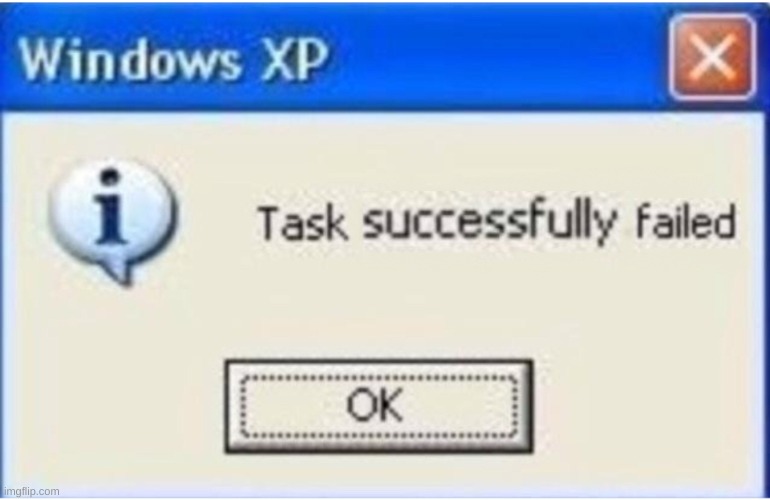 Task successfully failed | image tagged in task successfully failed | made w/ Imgflip meme maker