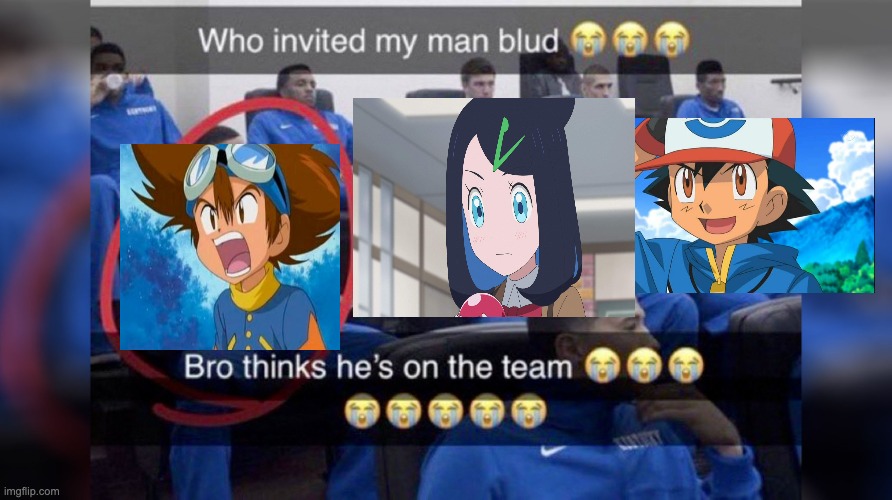 Just thought of this meme for 2 seconds so here ya go. | image tagged in who invited my man blud,pokemon,digimon,ash ketchum,liko,tai | made w/ Imgflip meme maker