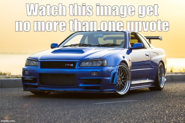 Skyline R34 | Watch this image get no more than one upvote | image tagged in skyline r34 | made w/ Imgflip meme maker