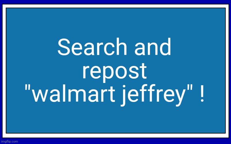 Let's have an ms memer group stream Jeffrey weekend  ! | Search and repost "walmart jeffrey" ! | image tagged in fries_bfdi's blue text temp | made w/ Imgflip meme maker