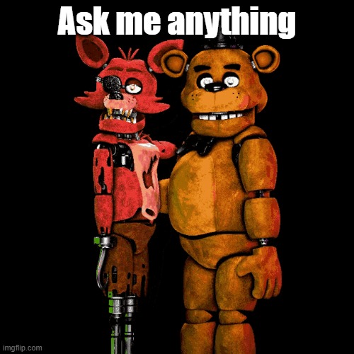 Freddy x Foxy | Ask me anything | image tagged in freddy x foxy | made w/ Imgflip meme maker