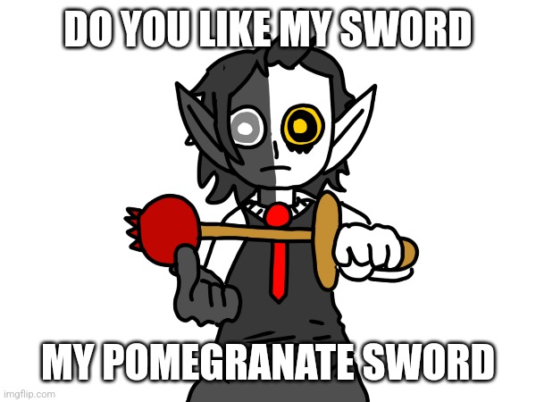 DO YOU LIKE MY SWORD MY POMEGRANATE SWORD | made w/ Imgflip meme maker