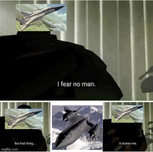 Sr-71 meme | image tagged in i fear no man | made w/ Imgflip meme maker