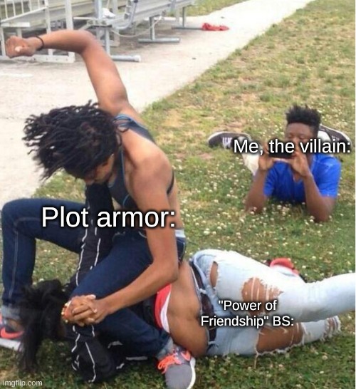 Guy recording a fight | Me, the villain: Plot armor: "Power of Friendship" BS: | image tagged in guy recording a fight | made w/ Imgflip meme maker