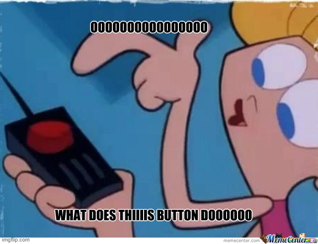 image tagged in what does this button do | made w/ Imgflip meme maker