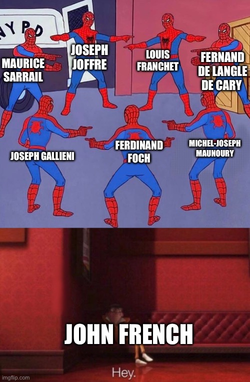 JOSEPH JOFFRE JOSEPH GALLIENI MICHEL-JOSEPH MAUNOURY LOUIS FRANCHET FERDINAND FOCH FERNAND DE LANGLE DE CARY MAURICE SARRAIL JOHN FRENCH | image tagged in same spider man 7,hey | made w/ Imgflip meme maker