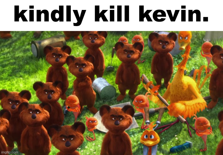we're gonna gangrape you | kindly kill kevin. | made w/ Imgflip meme maker