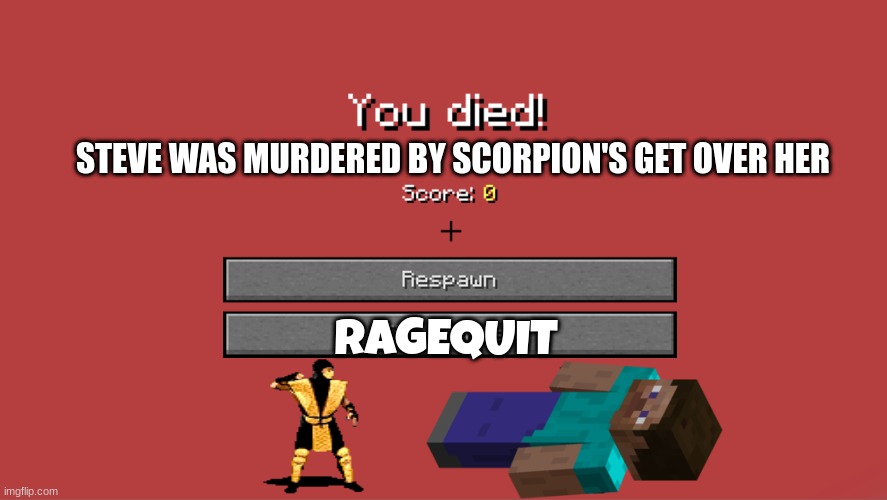 You died | STEVE WAS MURDERED BY SCORPION'S GET OVER HER; RAGEQUIT | image tagged in minecraft death screen | made w/ Imgflip meme maker