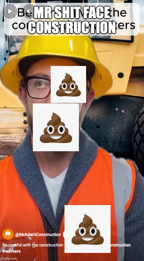 MR ADAM CONSTRUCTION | MR SHIT FACE CONSTRUCTION | image tagged in construction,mr adam,shit,face,dumb | made w/ Imgflip meme maker