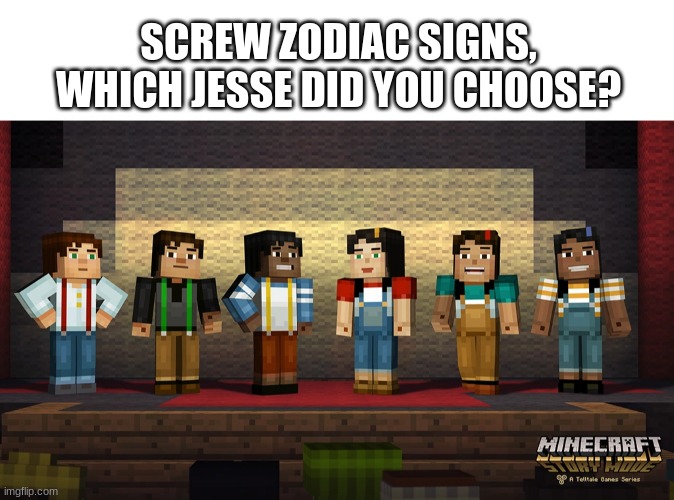 posting this ironically because the Minecraft Movie trailer released | SCREW ZODIAC SIGNS, WHICH JESSE DID YOU CHOOSE? | image tagged in minecraft,minecraft memes,memes,minecraft story mode,jesse | made w/ Imgflip meme maker