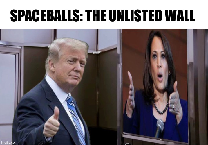 Spaceballs: The Candidates | SPACEBALLS: THE UNLISTED WALL | image tagged in donald trump,kamala harris,spaceballs,unlisted wall | made w/ Imgflip meme maker