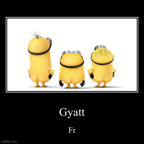 Gyatt | Fr | image tagged in funny,demotivationals | made w/ Imgflip demotivational maker