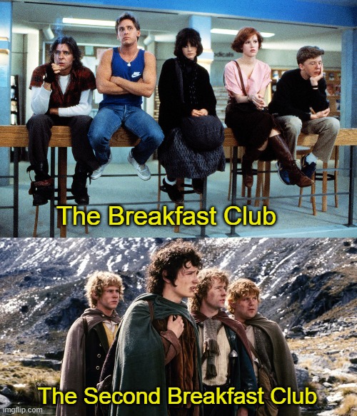 Breakfast Clubs | The Breakfast Club; The Second Breakfast Club | image tagged in breakfast club,lord of the rings,funny,repost | made w/ Imgflip meme maker