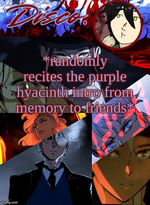 i have a problem | *randomly recites the purple hyacinth intro from memory to friends* | image tagged in disco's purple hyacinth temp | made w/ Imgflip meme maker