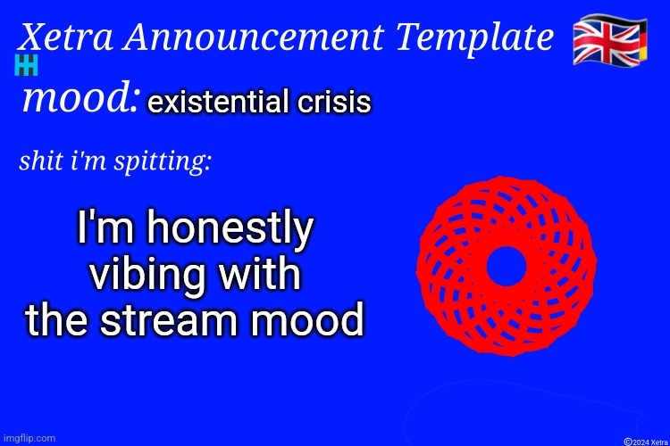 Xetra Announcement Template 4 | existential crisis; I'm honestly vibing with the stream mood | image tagged in xetra announcement template 4 | made w/ Imgflip meme maker