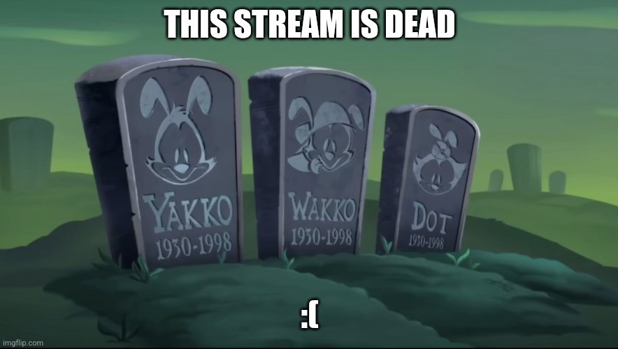 :( | THIS STREAM IS DEAD; :( | image tagged in r i p | made w/ Imgflip meme maker