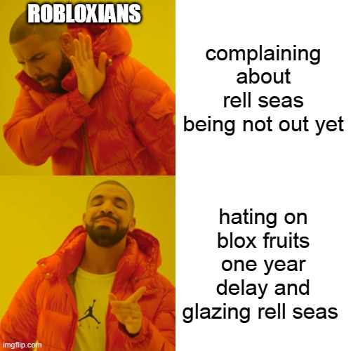 Drake Hotline Bling | ROBLOXIANS; complaining about rell seas being not out yet; hating on blox fruits one year delay and glazing rell seas | image tagged in memes,drake hotline bling | made w/ Imgflip meme maker