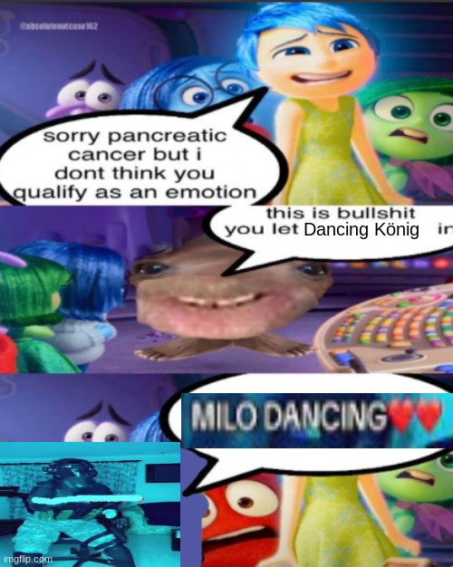 ... | Dancing König | image tagged in sorry pancreatic cancer but i don t think you qualify as an emot | made w/ Imgflip meme maker