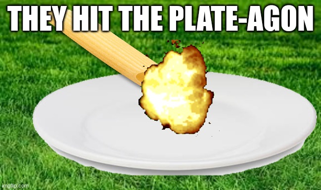 THEY HIT THE PLATE-AGON | made w/ Imgflip meme maker