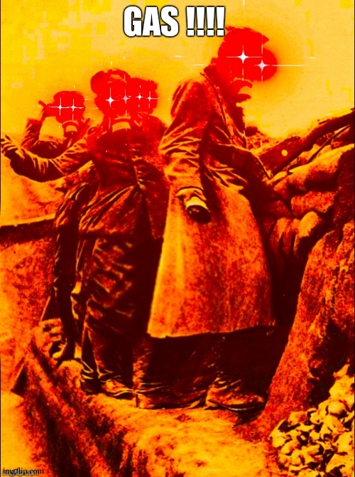 WW1 deep fry | GAS !!!! | image tagged in ww1 deep fry | made w/ Imgflip meme maker