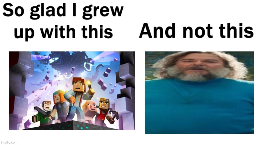 Minecraft movie | image tagged in so glad i grew up with this,minecraft,movie,jack black,warner bros,fun | made w/ Imgflip meme maker