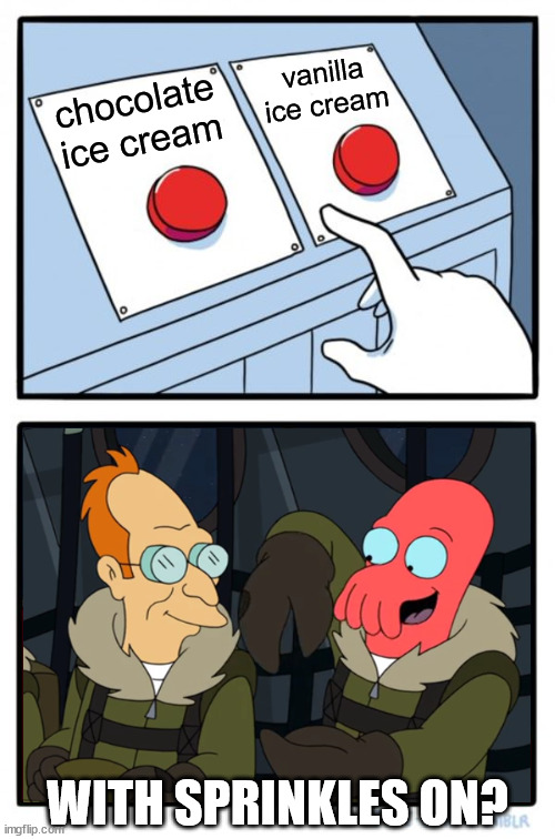 why, you're just a big kid, aren't you Zoidberg? | vanilla ice cream; chocolate ice cream; WITH SPRINKLES ON? | image tagged in memes,two buttons | made w/ Imgflip meme maker