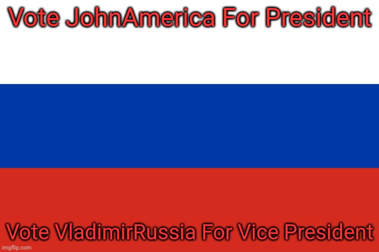 Get this to the hotpage to spread the word | Vote JohnAmerica For President; Vote VladimirRussia For Vice President | image tagged in russian flag,funny,memes,gif,johnamerica,vladimirrussia | made w/ Imgflip meme maker