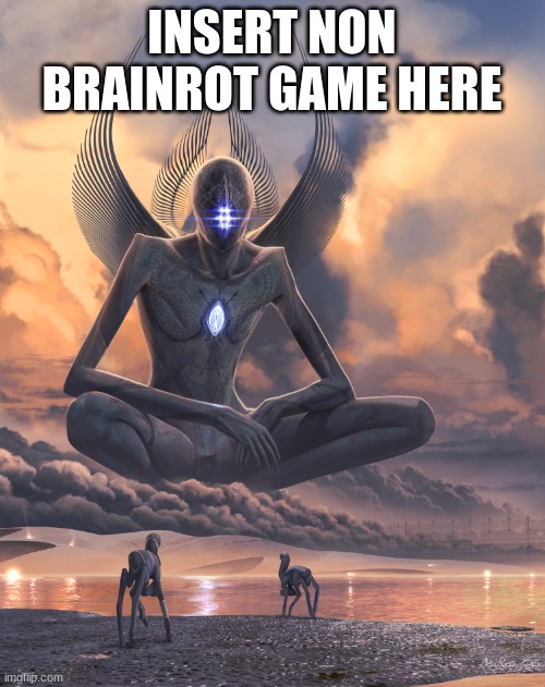 Giant God | INSERT NON BRAINROT GAME HERE | image tagged in giant god | made w/ Imgflip meme maker