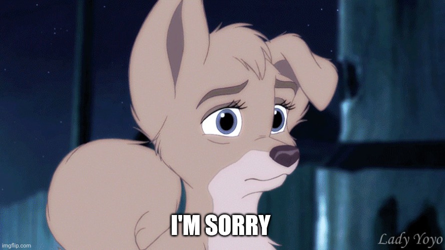 I'm sorry | I'M SORRY | image tagged in lady and the tramp 2 angel | made w/ Imgflip meme maker