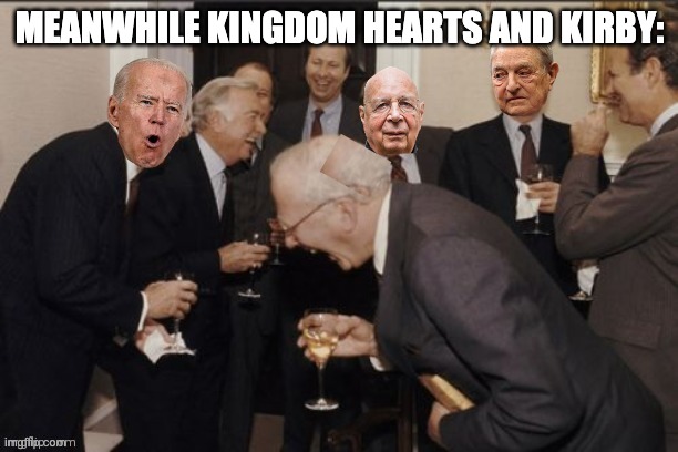 Elites Good old boys in back room laughing | MEANWHILE KINGDOM HEARTS AND KIRBY: | image tagged in elites good old boys in back room laughing | made w/ Imgflip meme maker