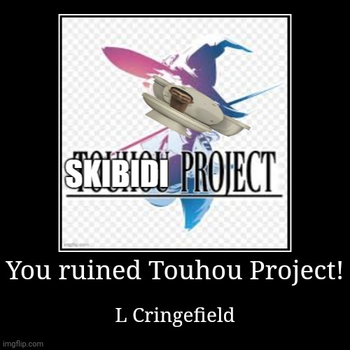 You ruined Touhou Project! | L Cringefield | image tagged in funny,demotivationals | made w/ Imgflip demotivational maker