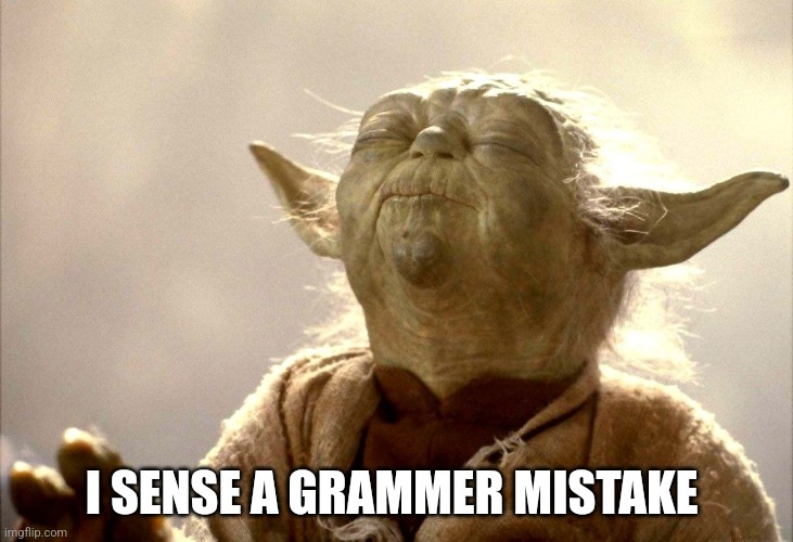 Yoda I Sense | I SENSE A GRAMMER MISTAKE | image tagged in yoda i sense | made w/ Imgflip meme maker