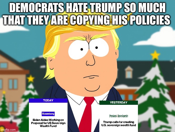 Democrats copycats | DEMOCRATS HATE TRUMP SO MUCH THAT THEY ARE COPYING HIS POLICIES | image tagged in south park trump,donald trump,republicans,democrats,political meme,kamala harris | made w/ Imgflip meme maker