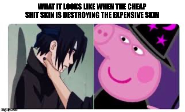 peppa pig is going  hard in my belly | WHAT IT LOOKS LIKE WHEN THE CHEAP SHIT SKIN IS DESTROYING THE EXPENSIVE SKIN | image tagged in peppa pig strangles sasuke,funny,relatable,gaming | made w/ Imgflip meme maker
