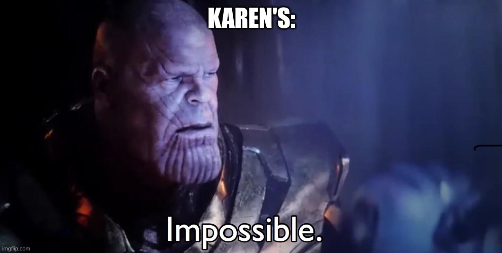 Thanos Impossible | KAREN'S: | image tagged in thanos impossible | made w/ Imgflip meme maker