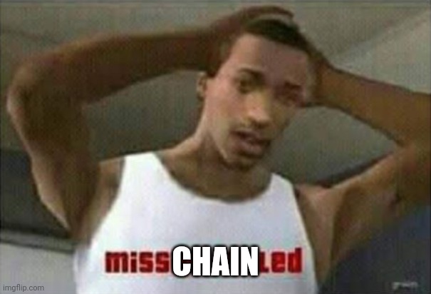 Mission Failed | CHAIN | image tagged in mission failed | made w/ Imgflip meme maker