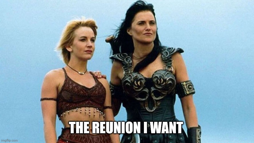 Gabrielle & Xena | THE REUNION I WANT | image tagged in gabrielle xena | made w/ Imgflip meme maker