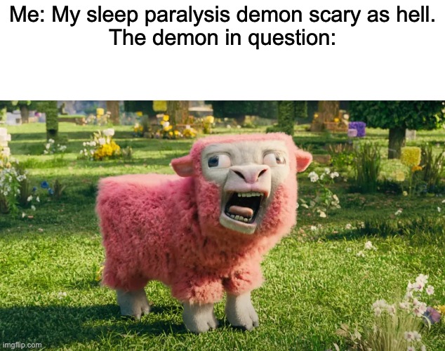 i never had sleep paralysis but ok | Me: My sleep paralysis demon scary as hell.
The demon in question: | image tagged in memes,fun,funny,minecraft memes,minecraft | made w/ Imgflip meme maker