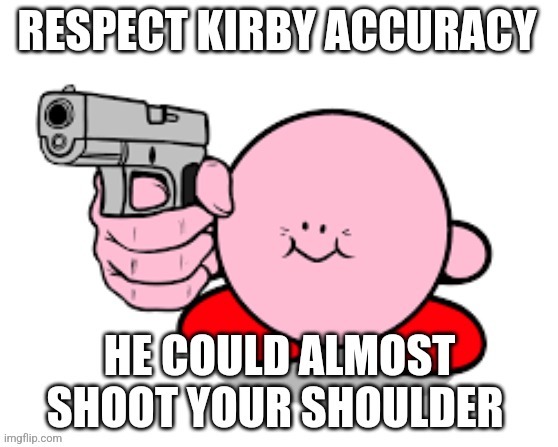 Wow such good accuracy!! | image tagged in kirby has found your sin unforgivable | made w/ Imgflip meme maker