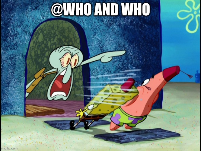 GET OUT OF MY HOUSE | @WHO AND WHO | image tagged in get out of my house | made w/ Imgflip meme maker