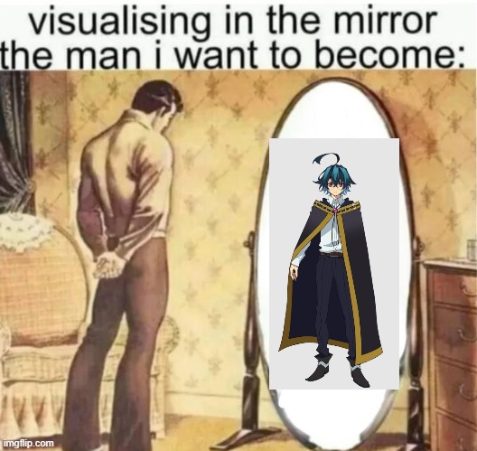 Visualising in the mirror the man i want to become: | image tagged in visualising in the mirror the man i want to become | made w/ Imgflip meme maker