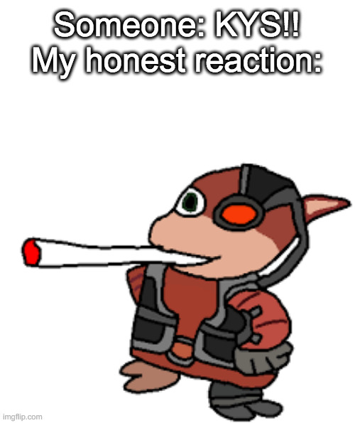 grox with a fat blunt | Someone: KYS!!
My honest reaction: | image tagged in grox with a fat blunt | made w/ Imgflip meme maker