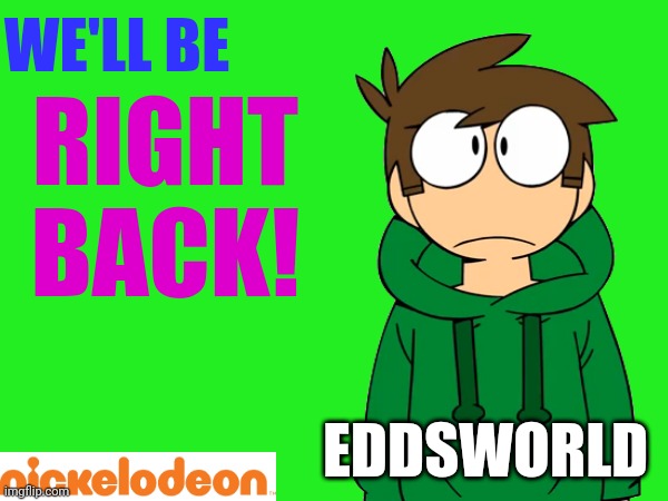 We'll be right back to Eddsworld on Nickelodeon! | WE'LL BE; RIGHT BACK! EDDSWORLD | image tagged in eddsworld,nickelodeon,asthma | made w/ Imgflip meme maker