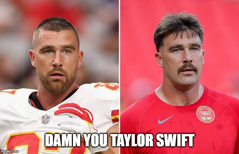 Travis Gettin' Soft | DAMN YOU TAYLOR SWIFT | image tagged in travis kelce | made w/ Imgflip meme maker